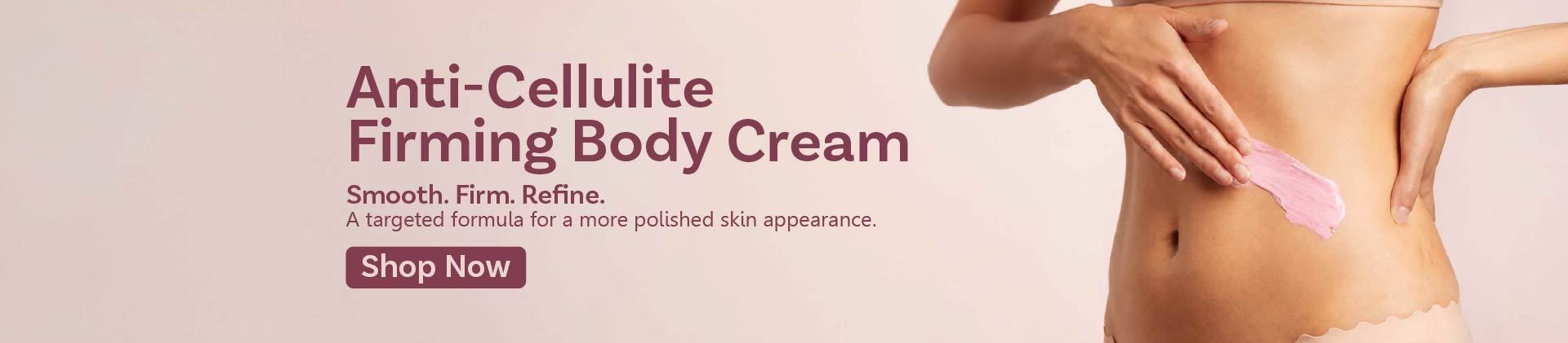 Anti-Cellulite Firming Body Cream - Smooth. Firm. Refine.