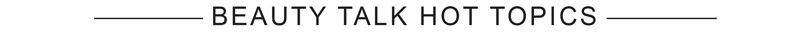 BEAUTY TALK HOT TOPICS BEAUTY TALK HOT TOPICS